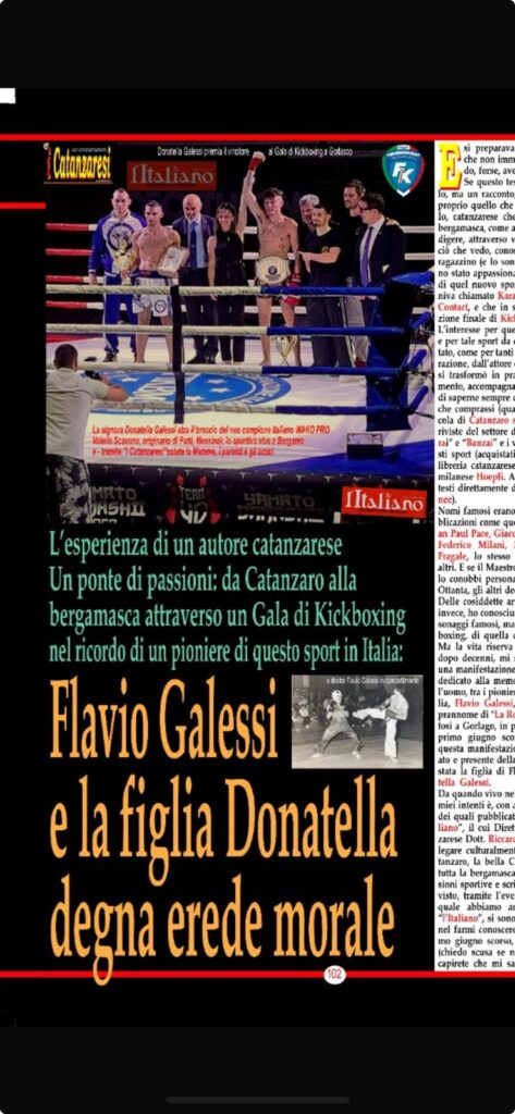 Nell'ultimo numero della rivista "i Catanzaresi", n. 27, è presente anche questo mio articolo. Catanzaro e la bergamasca, unite da un ponte di passioni, nel racconto della mia esperienza vissuta durante il Galà del primo giugno scorso a Gorlago (BG), in memoria dell'uomo e atleta di Kickboxing Flavio Galessi. Passioni che ho vissuto come uomo, autore e cultore di questo sport e delle arti marziali. Il pezzo è scritto in modo quasi narrativo e unisce idealmente Catanzaro, la mia città natale dove ho iniziato sin da piccolo a praticare le arti marziali e poi la Kickboxing, con la bergamasca, terra dove risiedo da anni, e dove ho avuto la possibilità di incontrare persone a me note solo di fama. Tra i tanti nomi (non ho potuto menzionarli tutti nell'articolo, come comprenderete), cito un giovane campione di Kickboxing WAKO PRO, Valerio Scavone, ma soprattutto una donna eccezionale: la signora Donatella Galessi, figlia ed erede, a nome di tutta la famiglia, del grande Flavio. Spero che il testo, inserito anche nell'inserto di un'altra storica rivista catanzarese, "AlèCatanzaro", dedicata allo sport, sia di gradimento per i lettori sia catanzaresi che bergamaschi.